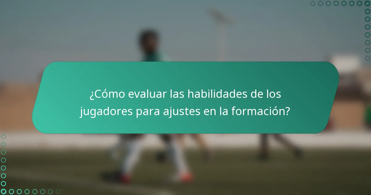 ¿Cómo evaluar las habilidades de los jugadores para ajustes en la formación?