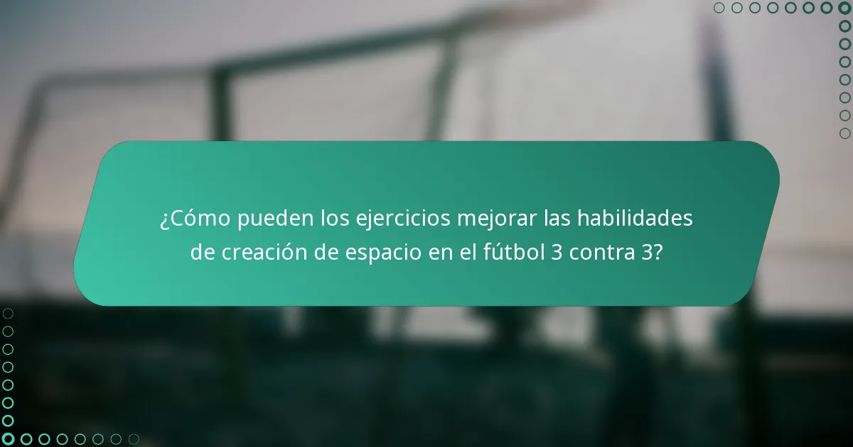 ¿Cómo pueden los ejercicios mejorar las habilidades de creación de espacio en el fútbol 3 contra 3?