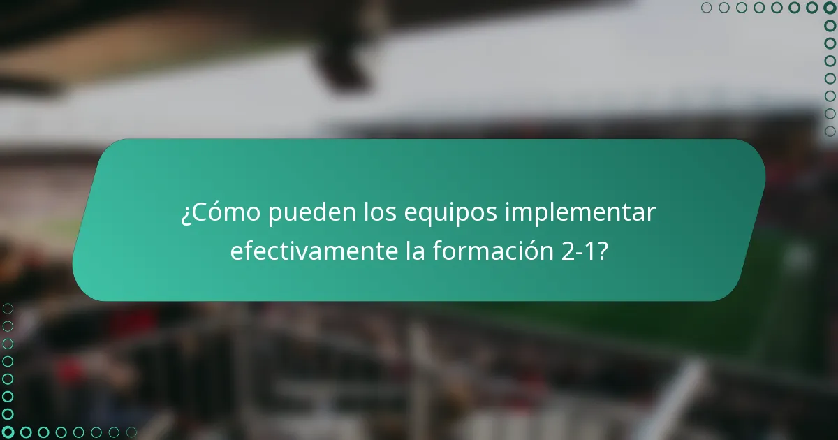¿Cómo pueden los equipos implementar efectivamente la formación 2-1?