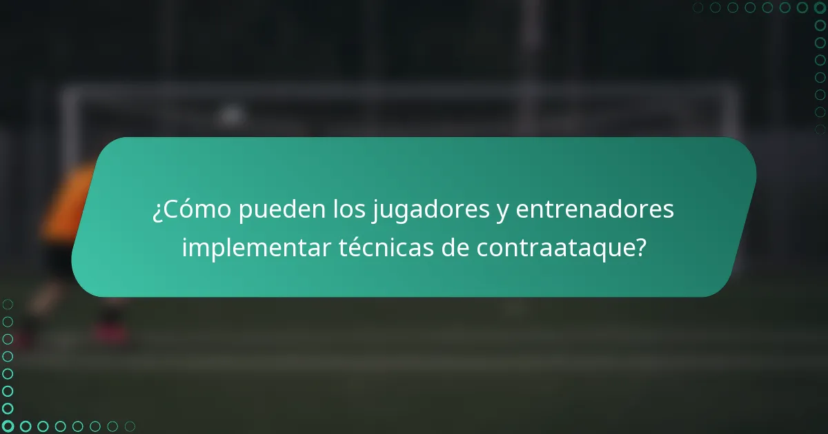 ¿Cómo pueden los jugadores y entrenadores implementar técnicas de contraataque?