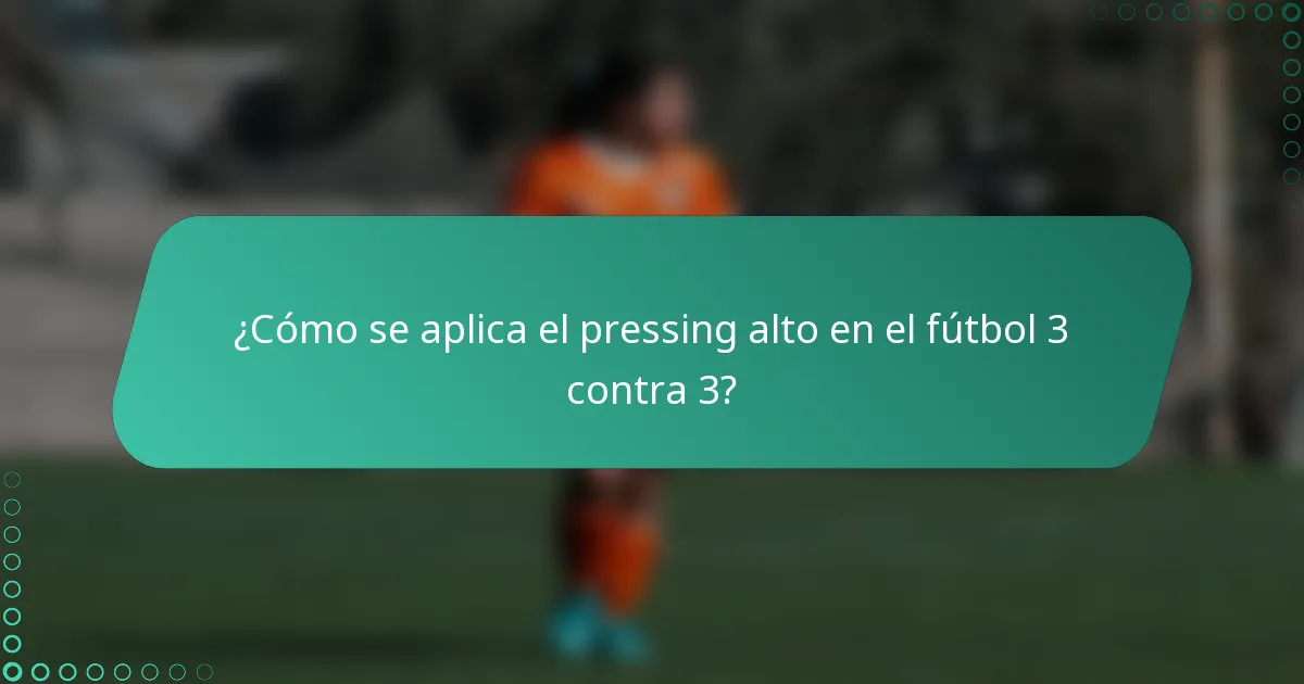 ¿Cómo se aplica el pressing alto en el fútbol 3 contra 3?