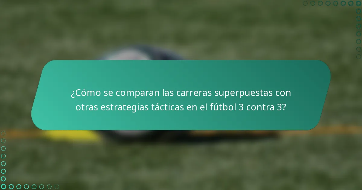 ¿Cómo se comparan las carreras superpuestas con otras estrategias tácticas en el fútbol 3 contra 3?