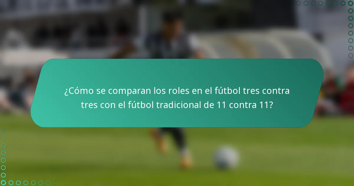 ¿Cómo se comparan los roles en el fútbol tres contra tres con el fútbol tradicional de 11 contra 11?