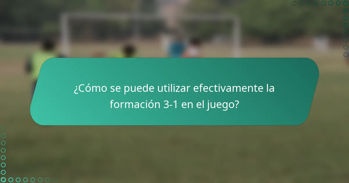 ¿Cómo se puede utilizar efectivamente la formación 3-1 en el juego?