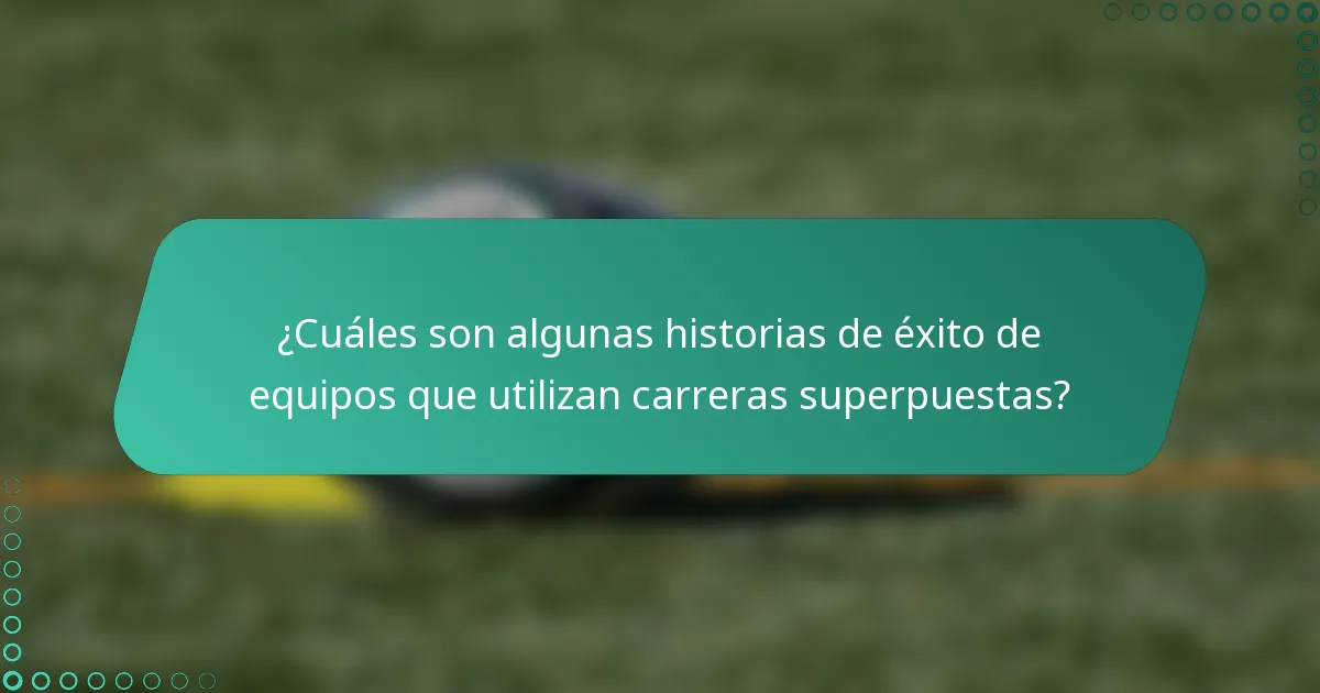 ¿Cuáles son algunas historias de éxito de equipos que utilizan carreras superpuestas?