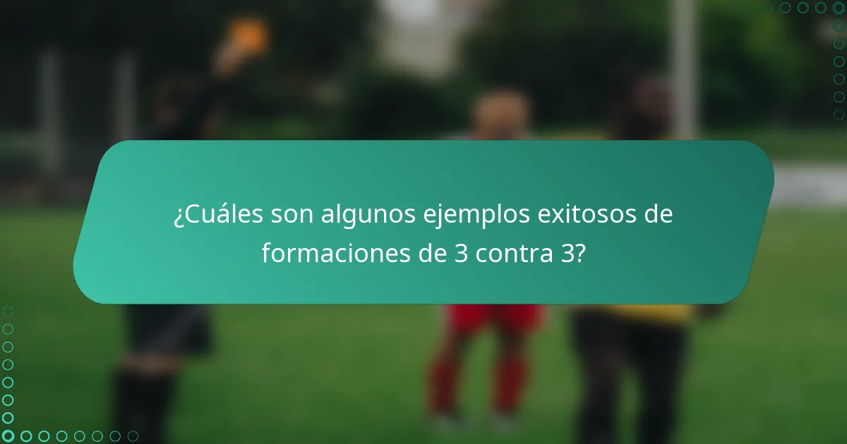 ¿Cuáles son algunos ejemplos exitosos de formaciones de 3 contra 3?