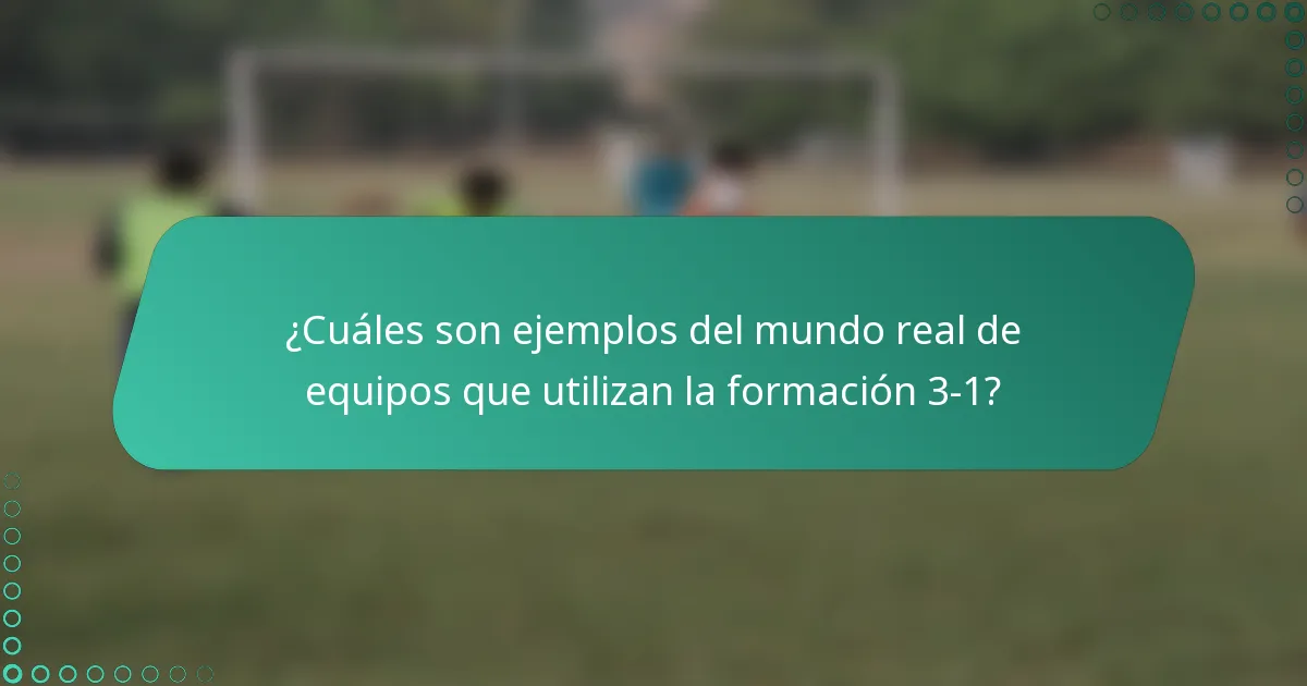 ¿Cuáles son ejemplos del mundo real de equipos que utilizan la formación 3-1?