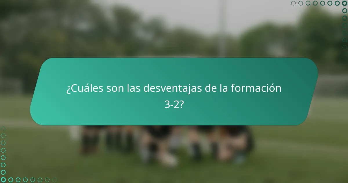 ¿Cuáles son las desventajas de la formación 3-2?