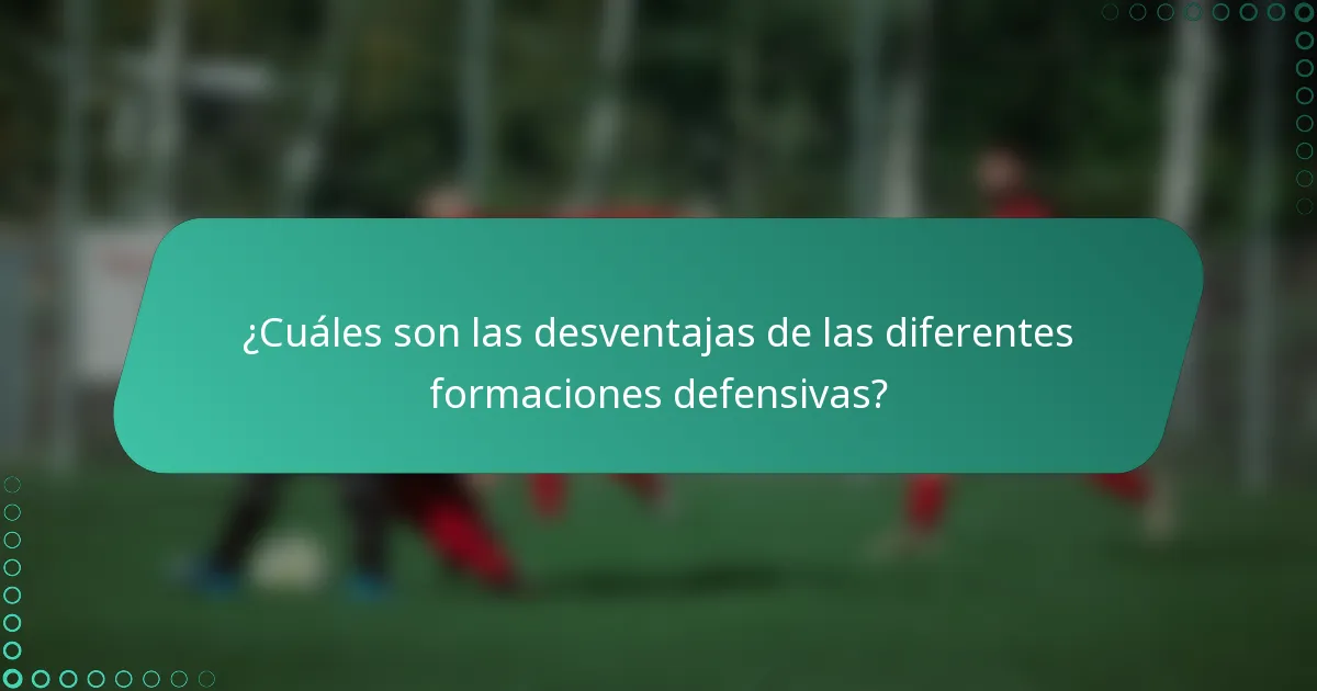 ¿Cuáles son las desventajas de las diferentes formaciones defensivas?