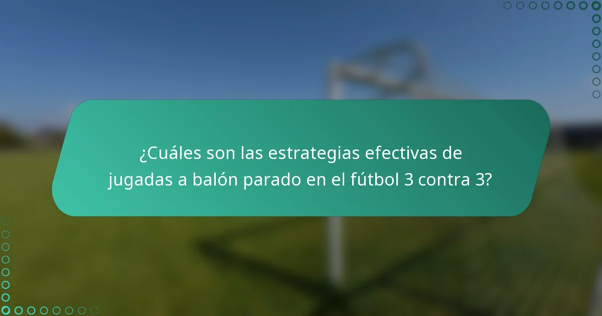 ¿Cuáles son las estrategias efectivas de jugadas a balón parado en el fútbol 3 contra 3?