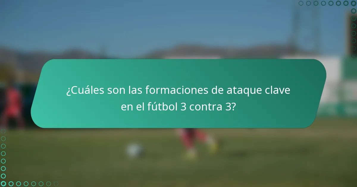 ¿Cuáles son las formaciones de ataque clave en el fútbol 3 contra 3?