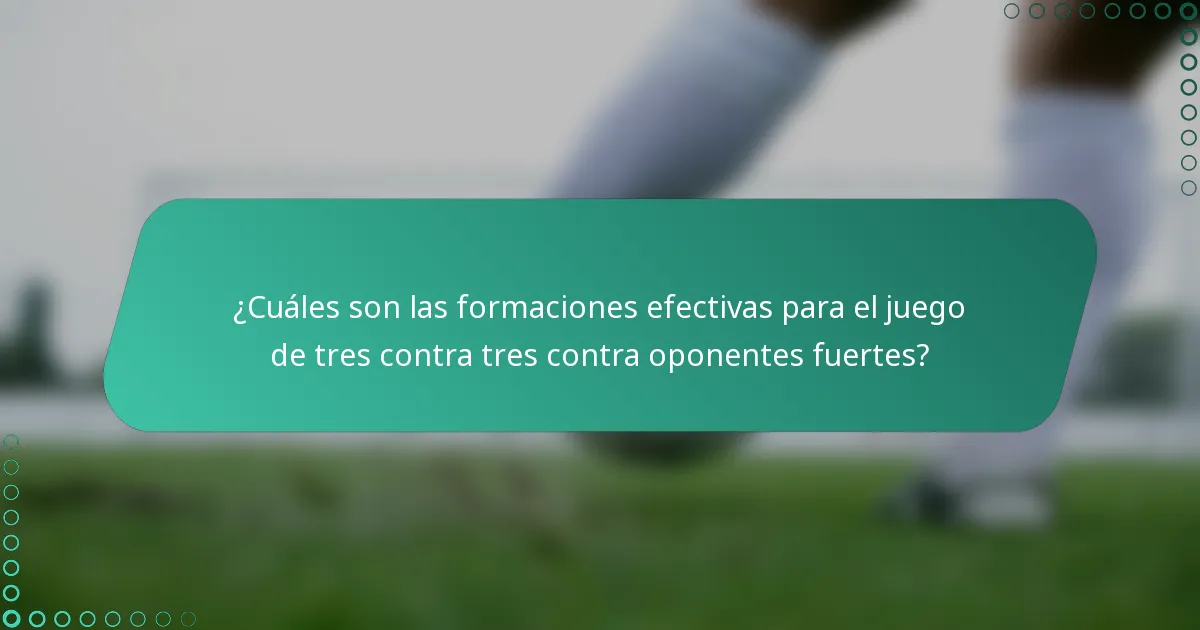 ¿Cuáles son las formaciones efectivas para el juego de tres contra tres contra oponentes fuertes?