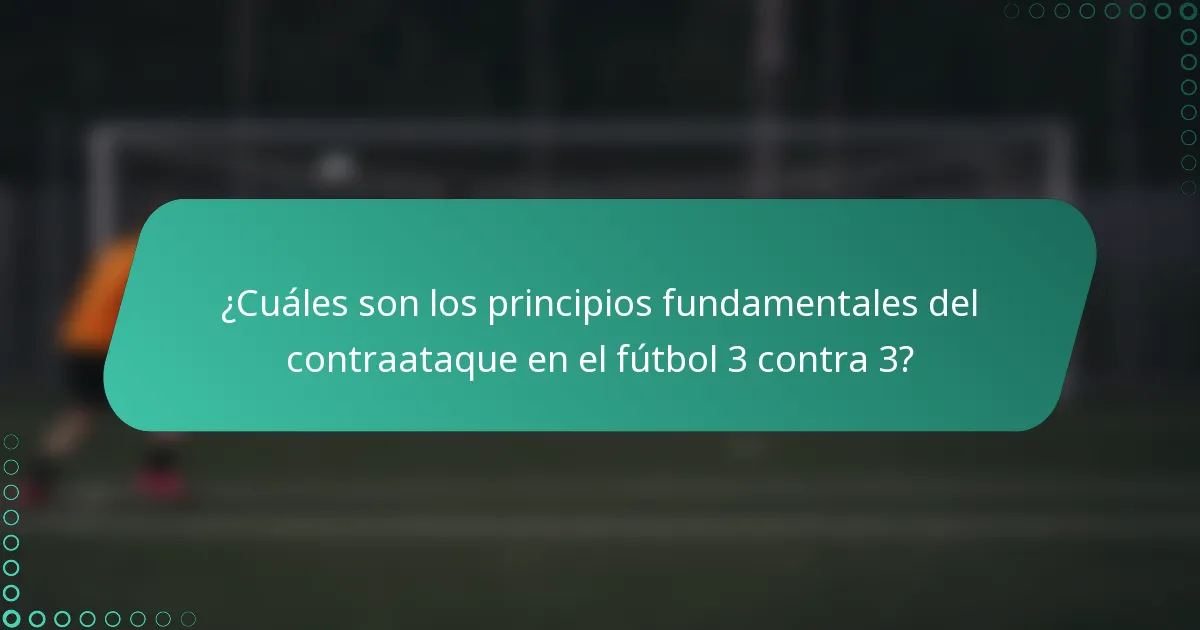 ¿Cuáles son los principios fundamentales del contraataque en el fútbol 3 contra 3?