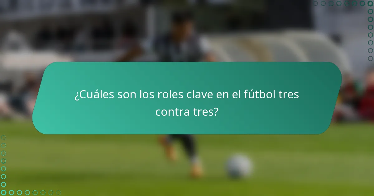 ¿Cuáles son los roles clave en el fútbol tres contra tres?