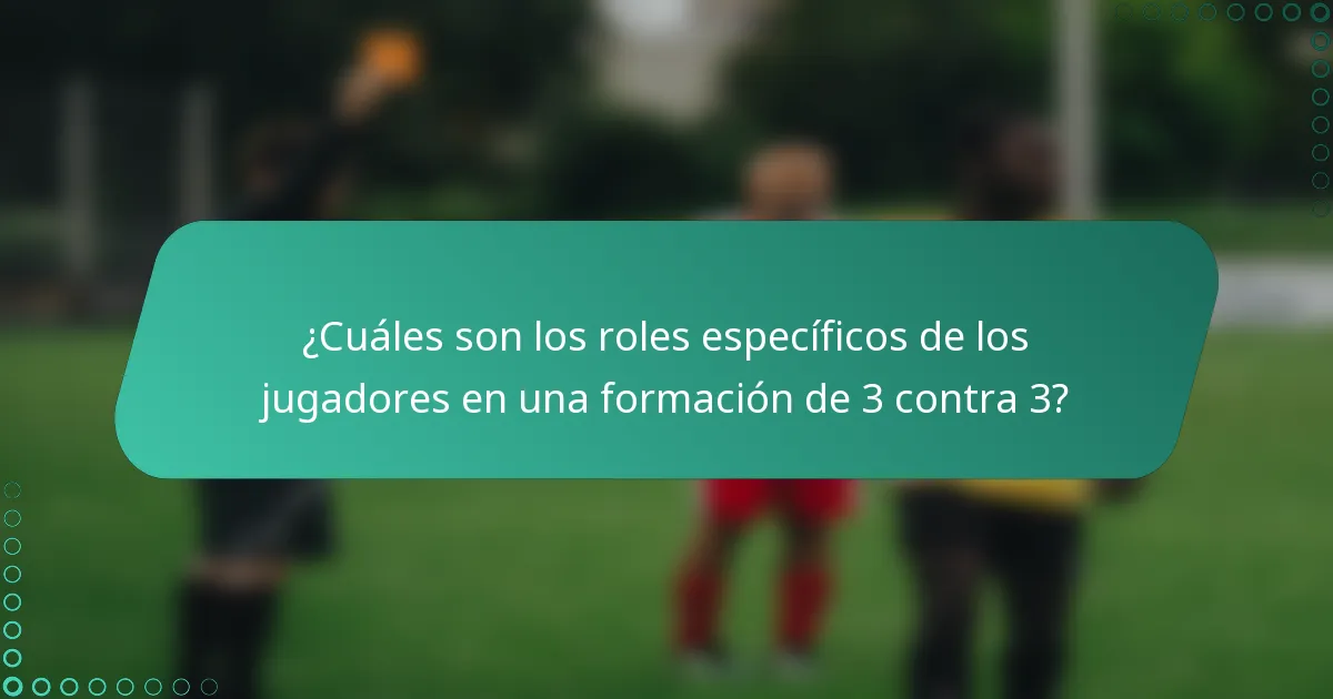 ¿Cuáles son los roles específicos de los jugadores en una formación de 3 contra 3?