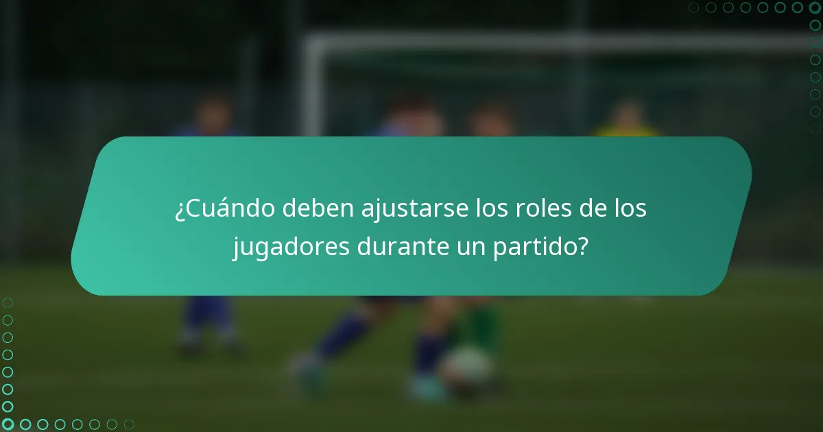 ¿Cuándo deben ajustarse los roles de los jugadores durante un partido?