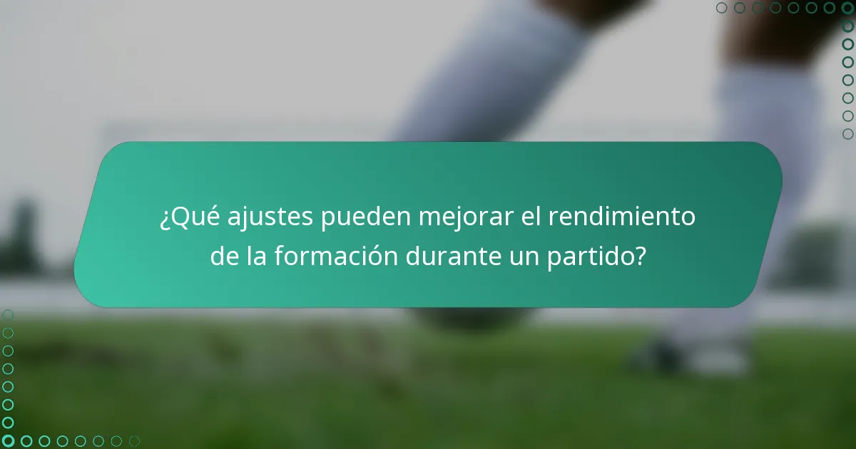 ¿Qué ajustes pueden mejorar el rendimiento de la formación durante un partido?