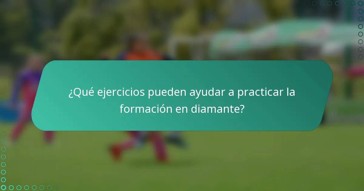 ¿Qué ejercicios pueden ayudar a practicar la formación en diamante?