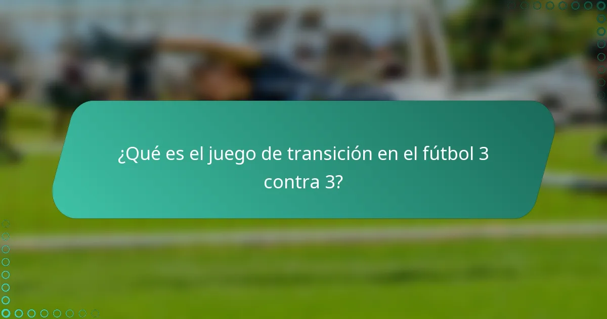 ¿Qué es el juego de transición en el fútbol 3 contra 3?