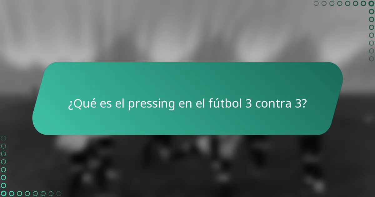 ¿Qué es el pressing en el fútbol 3 contra 3?