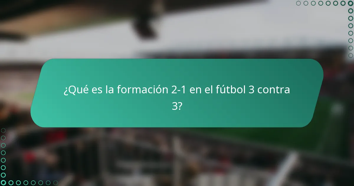 ¿Qué es la formación 2-1 en el fútbol 3 contra 3?