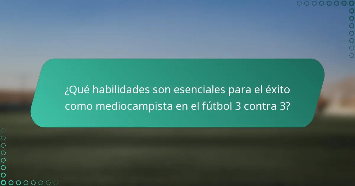 ¿Qué habilidades son esenciales para el éxito como mediocampista en el fútbol 3 contra 3?