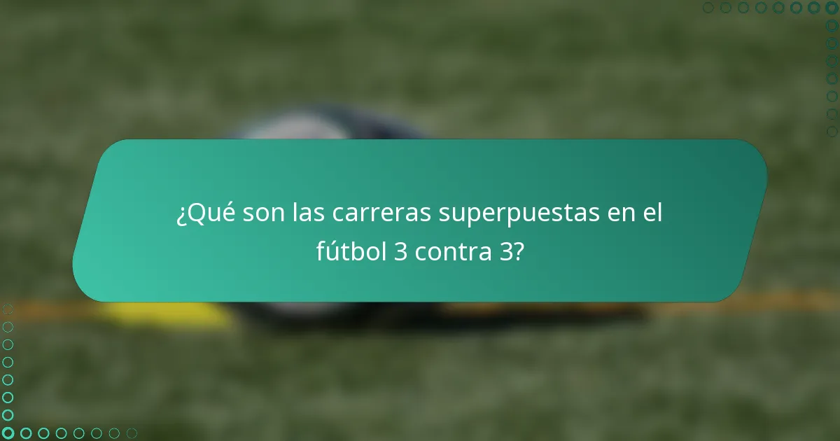 ¿Qué son las carreras superpuestas en el fútbol 3 contra 3?