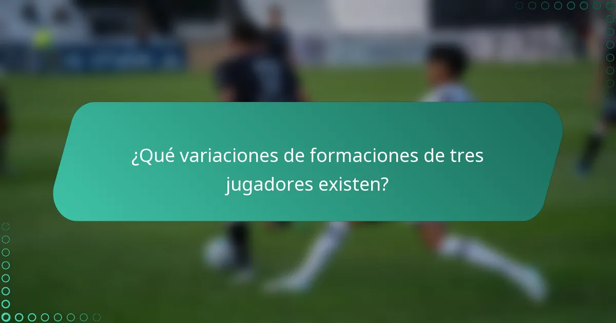 ¿Qué variaciones de formaciones de tres jugadores existen?